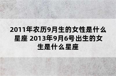 2011年农历9月生的女性是什么星座 2013年9月6号出生的女生是什么星座